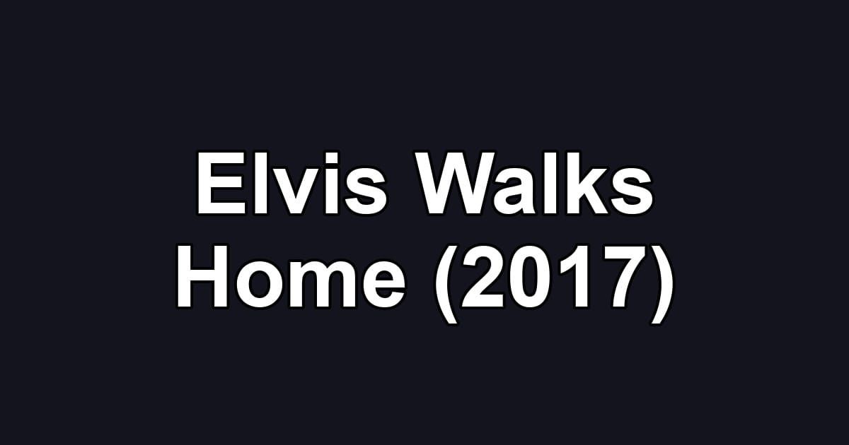 Elvis Walks Home (2017)