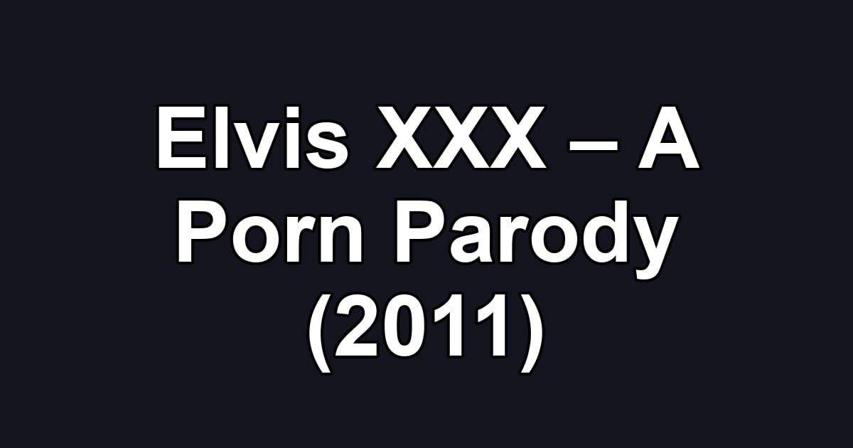 Elvis XXX – A Porn Parody (2011)