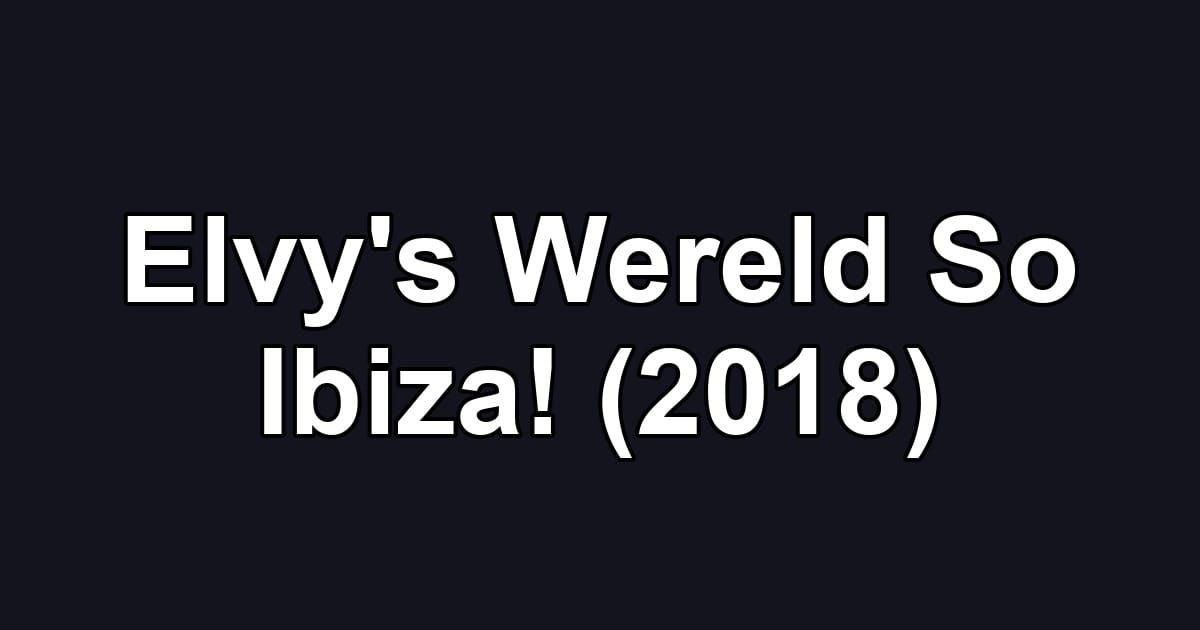 Elvy's Wereld So Ibiza! (2018)