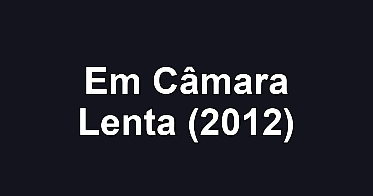 Em Câmara Lenta (2012)