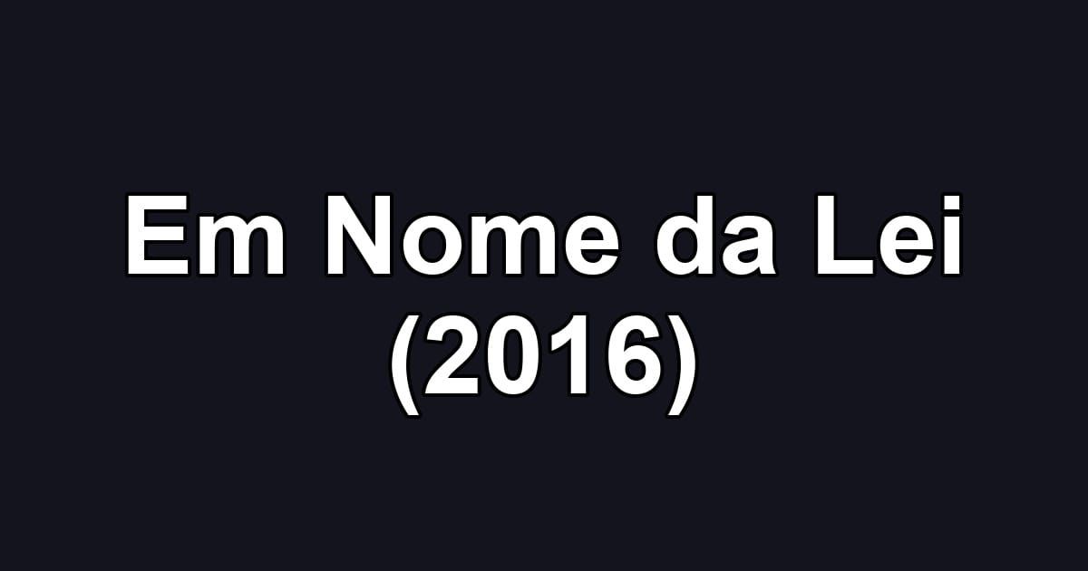 Em Nome da Lei (2016)