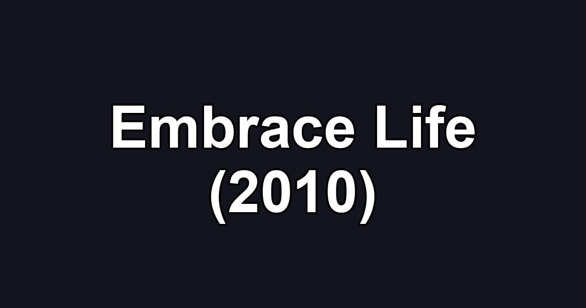 Embrace Life (2010)