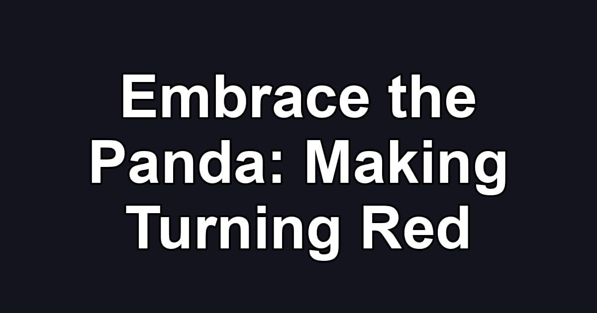 Embrace the Panda: Making Turning Red