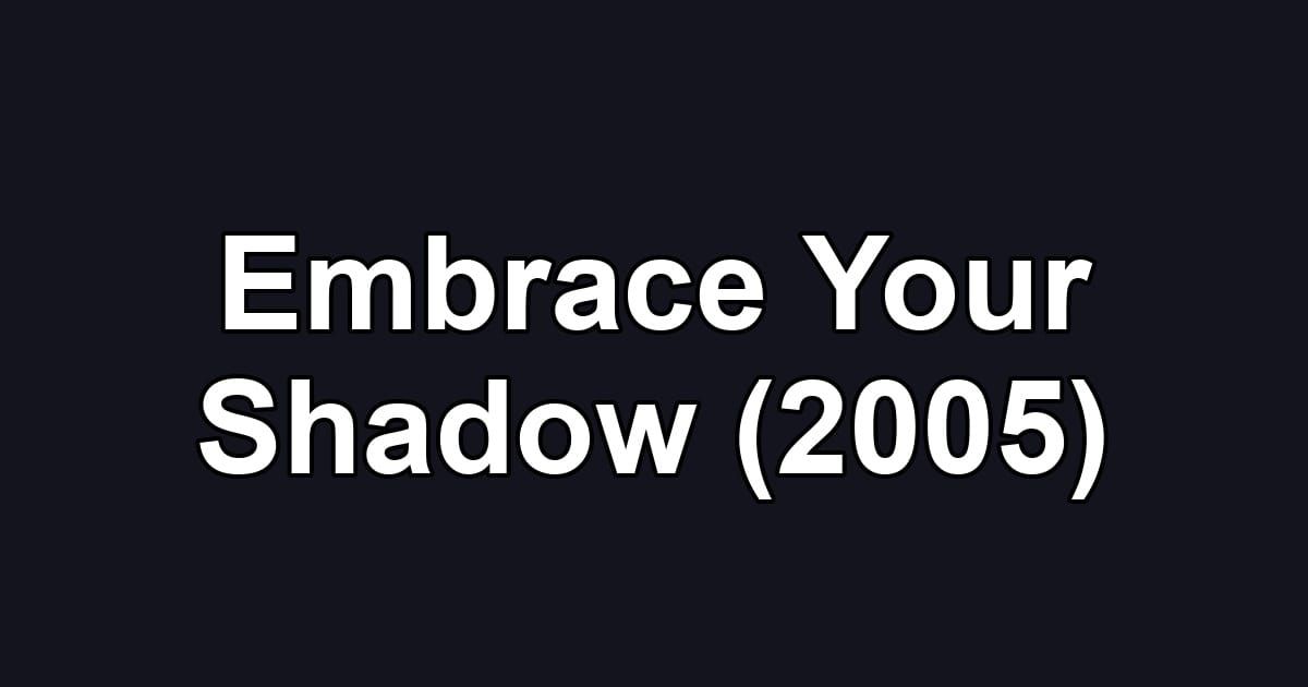 Embrace Your Shadow (2005)