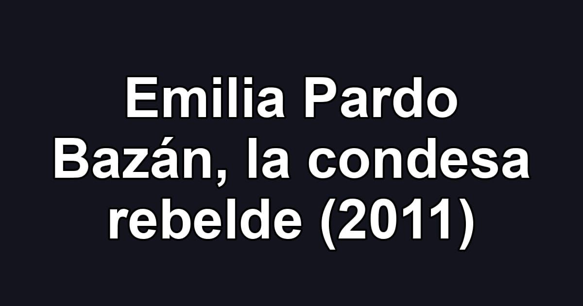Emilia Pardo Bazán, la condesa rebelde (2011)