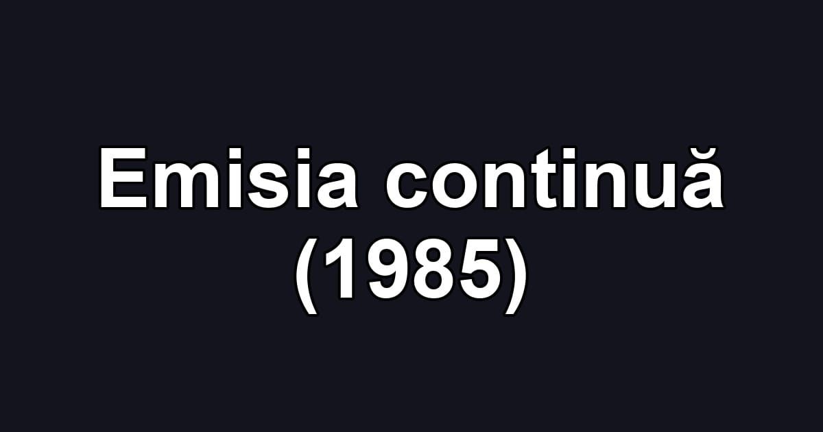 Emisia continuă (1985)