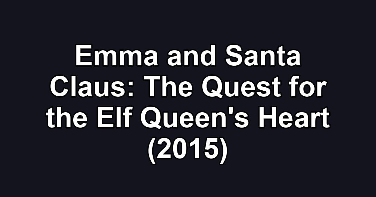 Emma and Santa Claus: The Quest for the Elf Queen's Heart (2015)
