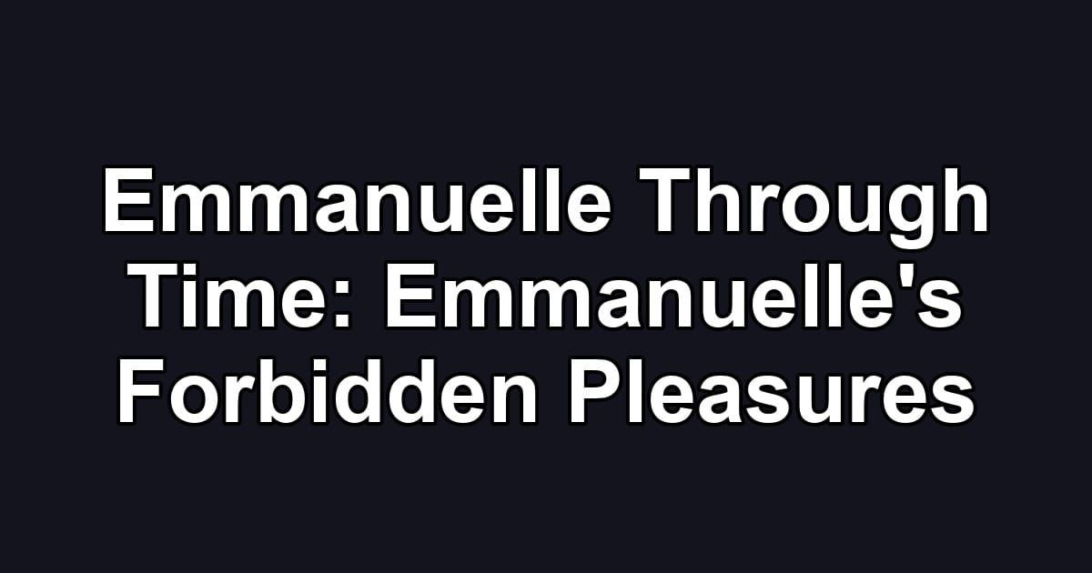 Emmanuelle Through Time: Emmanuelle's Forbidden Pleasures
