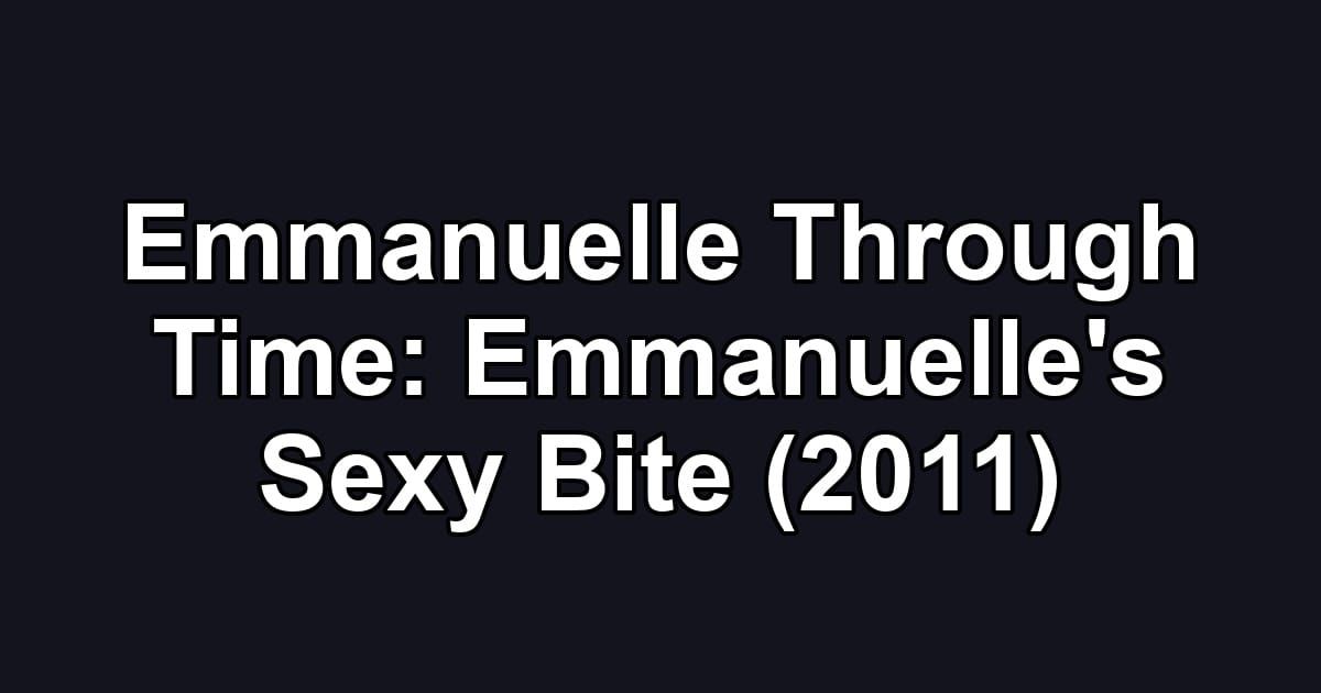 Emmanuelle Through Time: Emmanuelle's Sexy Bite (2011)