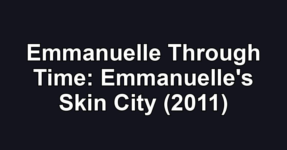 Emmanuelle Through Time: Emmanuelle's Skin City (2011)