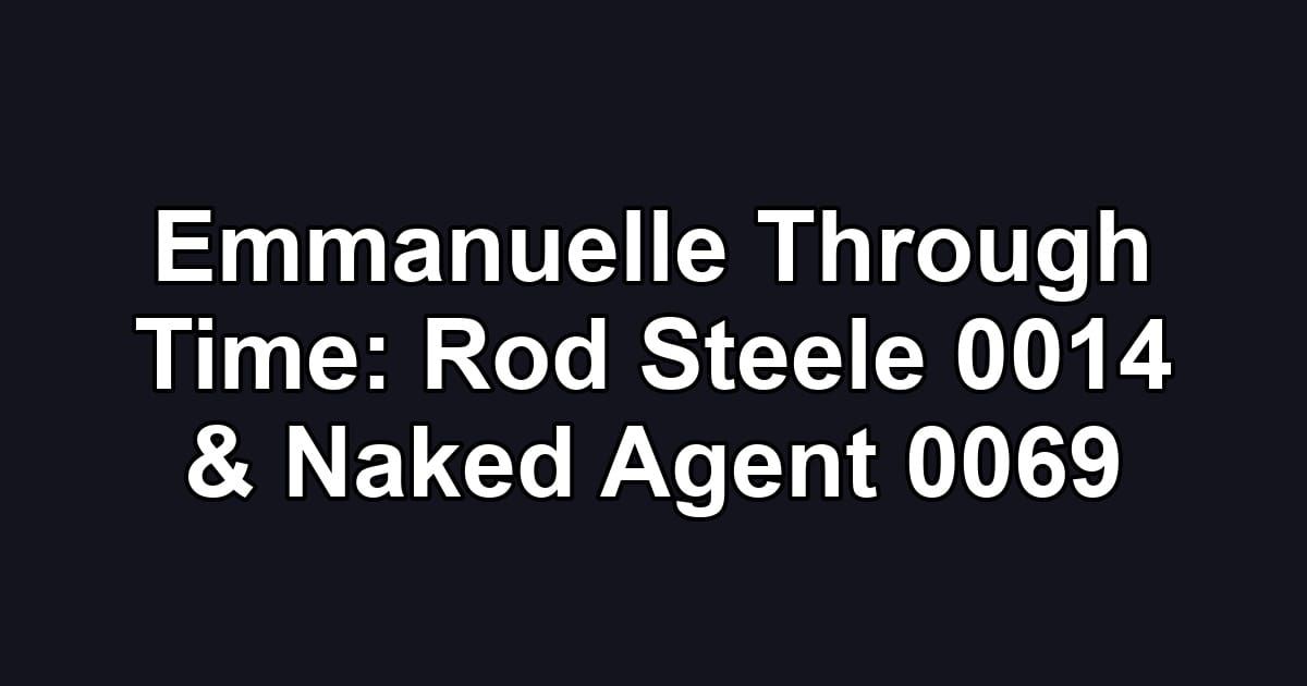 Emmanuelle Through Time: Rod Steele 0014 & Naked Agent 0069