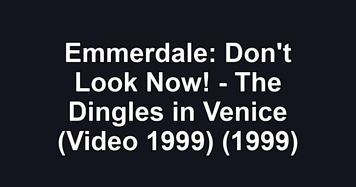 Emmerdale: Don't Look Now! - The Dingles in Venice (Video 1999) (1999)