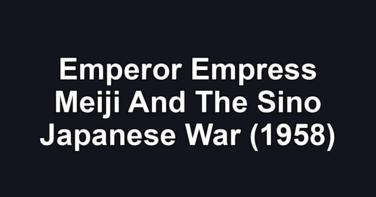 Emperor Empress Meiji And The Sino Japanese War (1958)