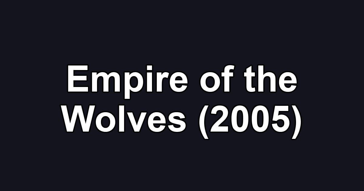 Empire of the Wolves (2005)