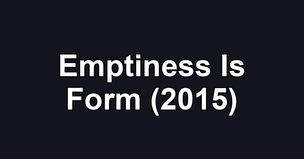 Emptiness Is Form (2015)