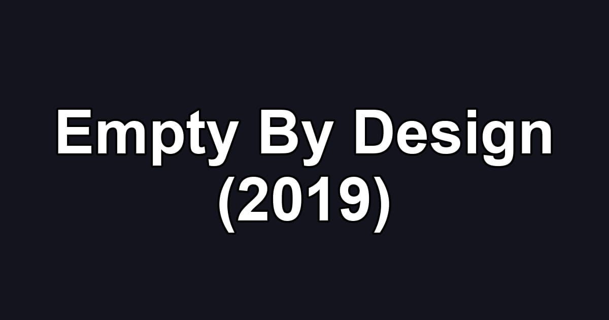 Empty By Design (2019)