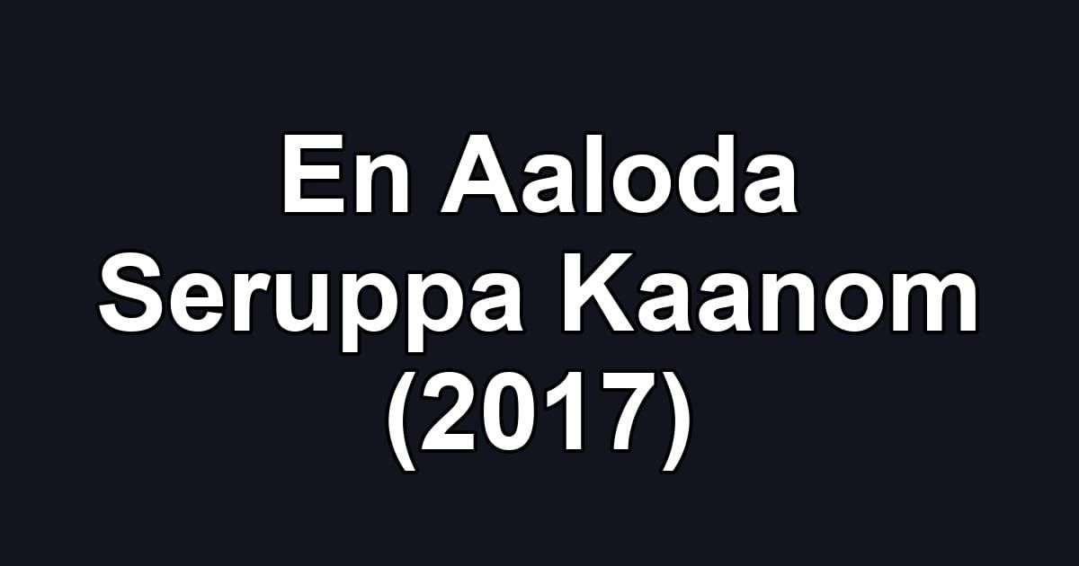 En Aaloda Seruppa Kaanom (2017)