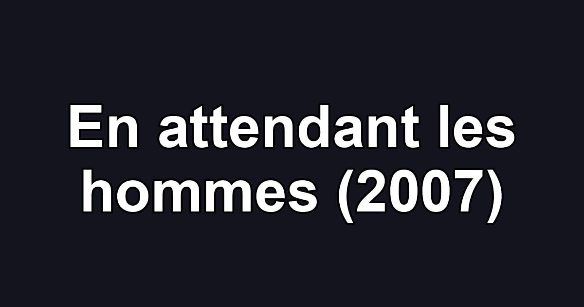 En attendant les hommes (2007)