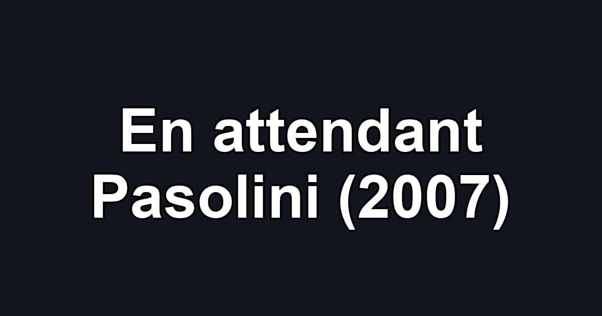 En attendant Pasolini (2007)