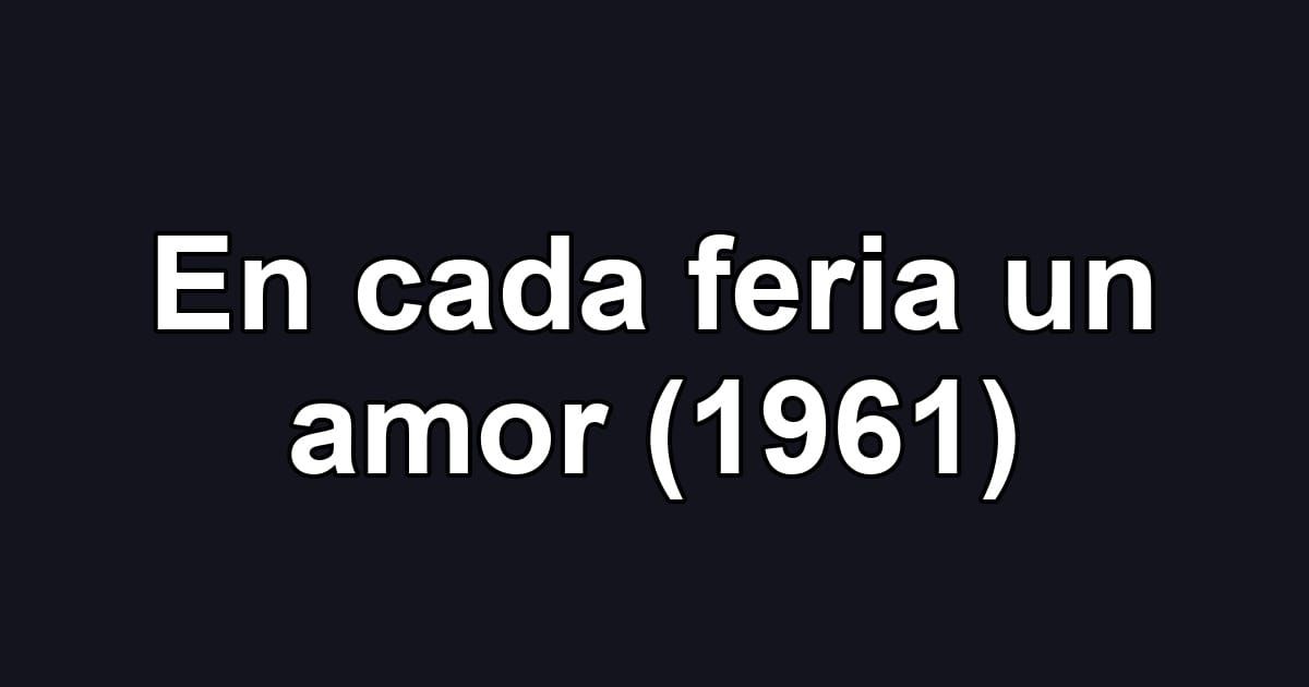 En cada feria un amor (1961)
