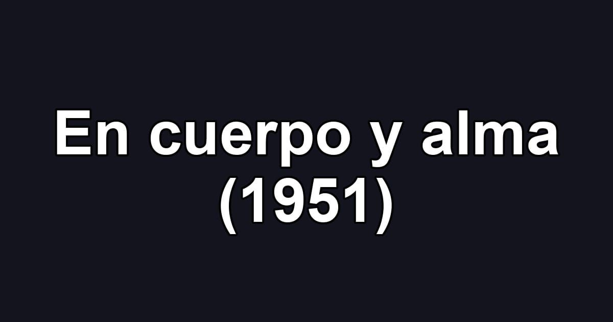En cuerpo y alma (1951)