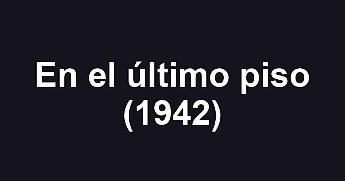 En el último piso (1942)
