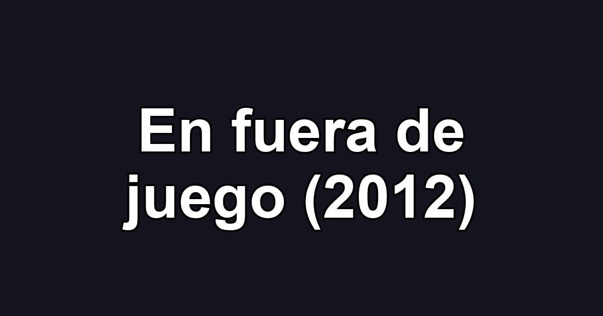 En fuera de juego (2012)