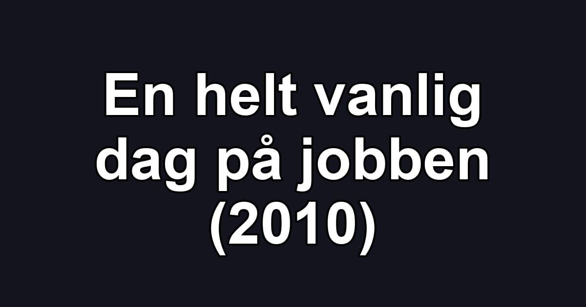 En helt vanlig dag på jobben (2010)