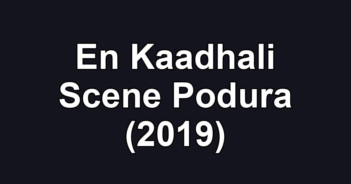 En Kaadhali Scene Podura (2019)