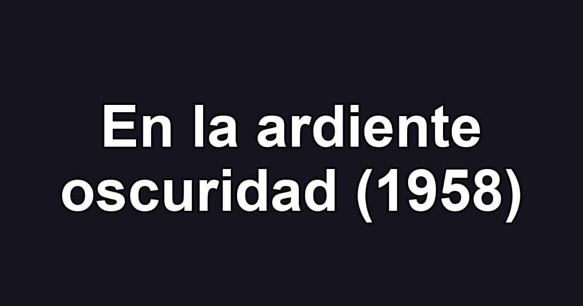 En la ardiente oscuridad (1958)