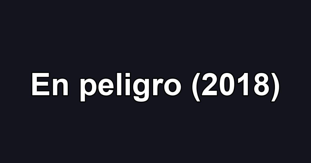 En peligro (2018)
