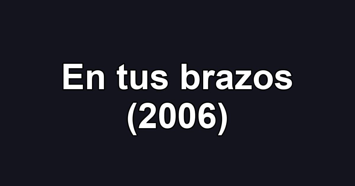 En tus brazos (2006)