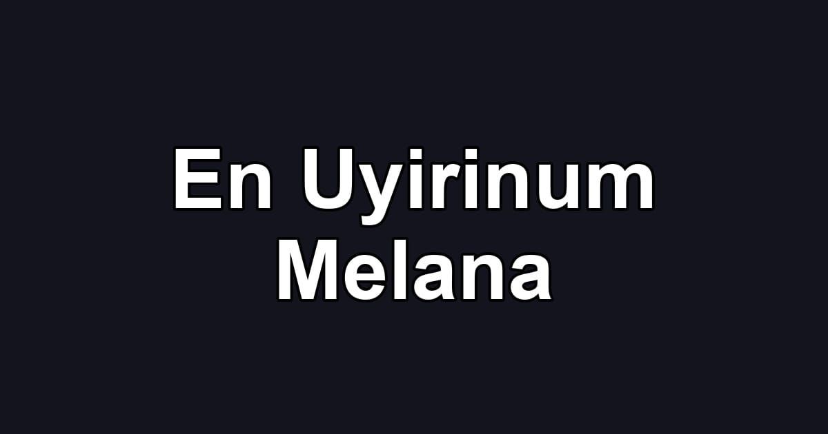 En Uyirinum Melana