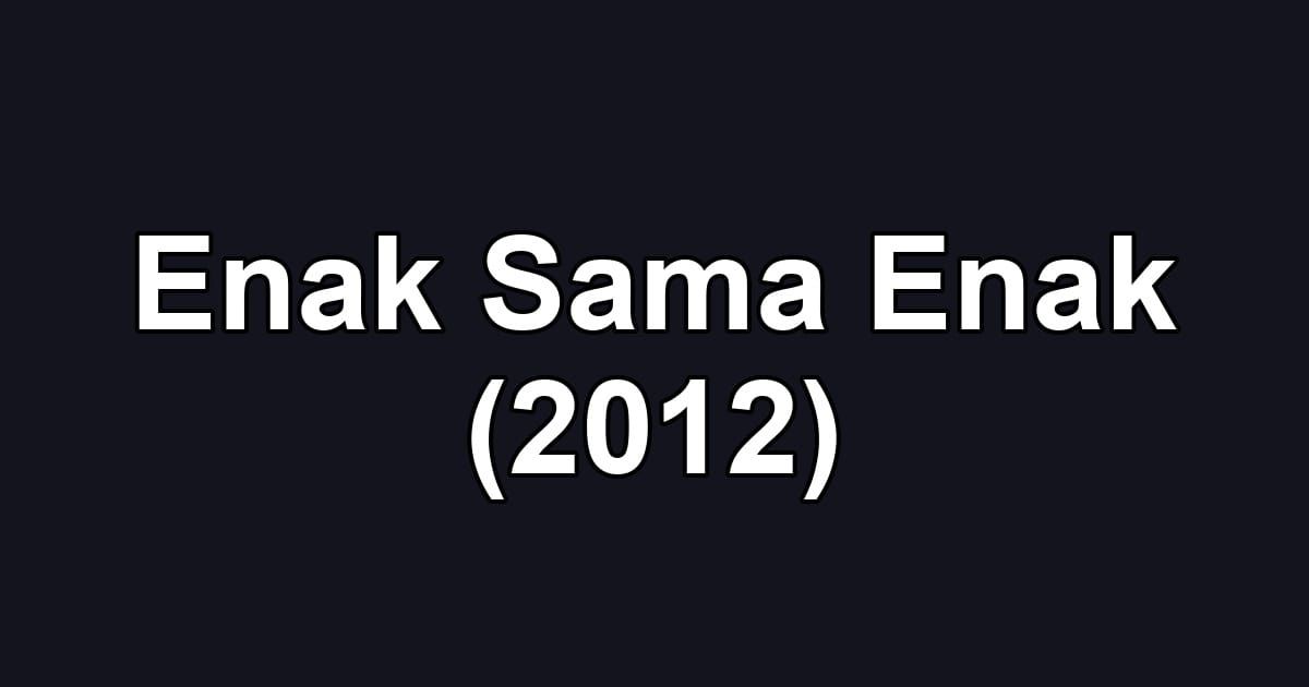 Enak Sama Enak (2012)