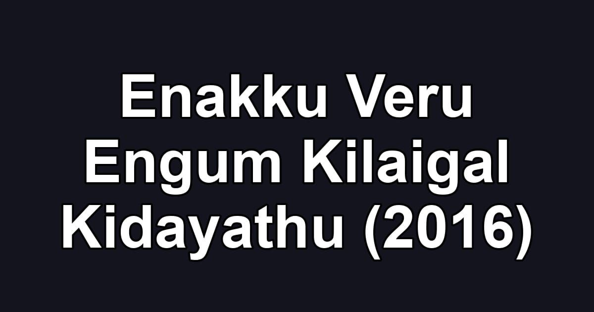 Enakku Veru Engum Kilaigal Kidayathu (2016)