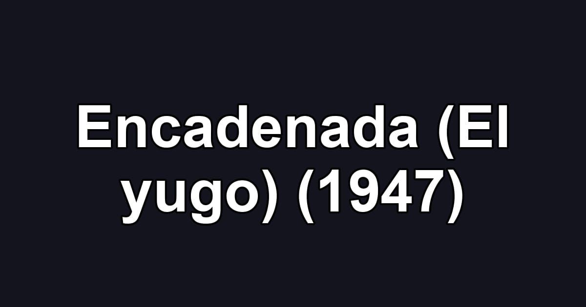 Encadenada (El yugo) (1947)