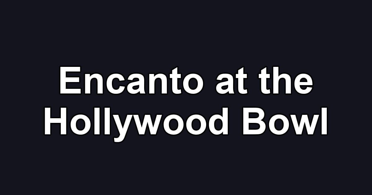 Encanto at the Hollywood Bowl