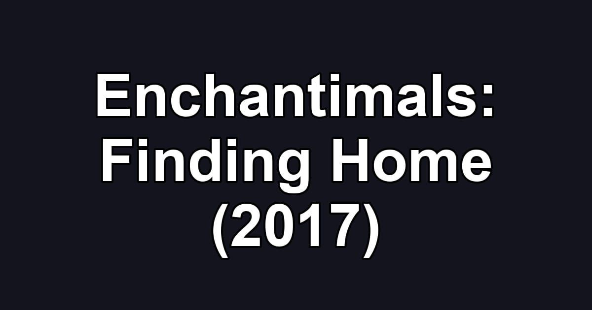 Enchantimals: Finding Home (2017)