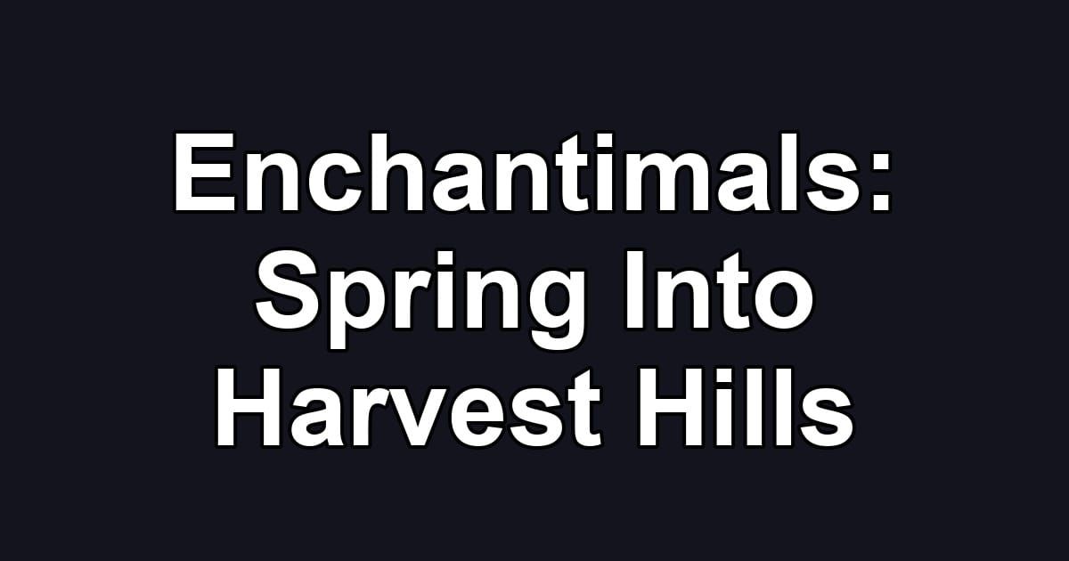Enchantimals: Spring Into Harvest Hills