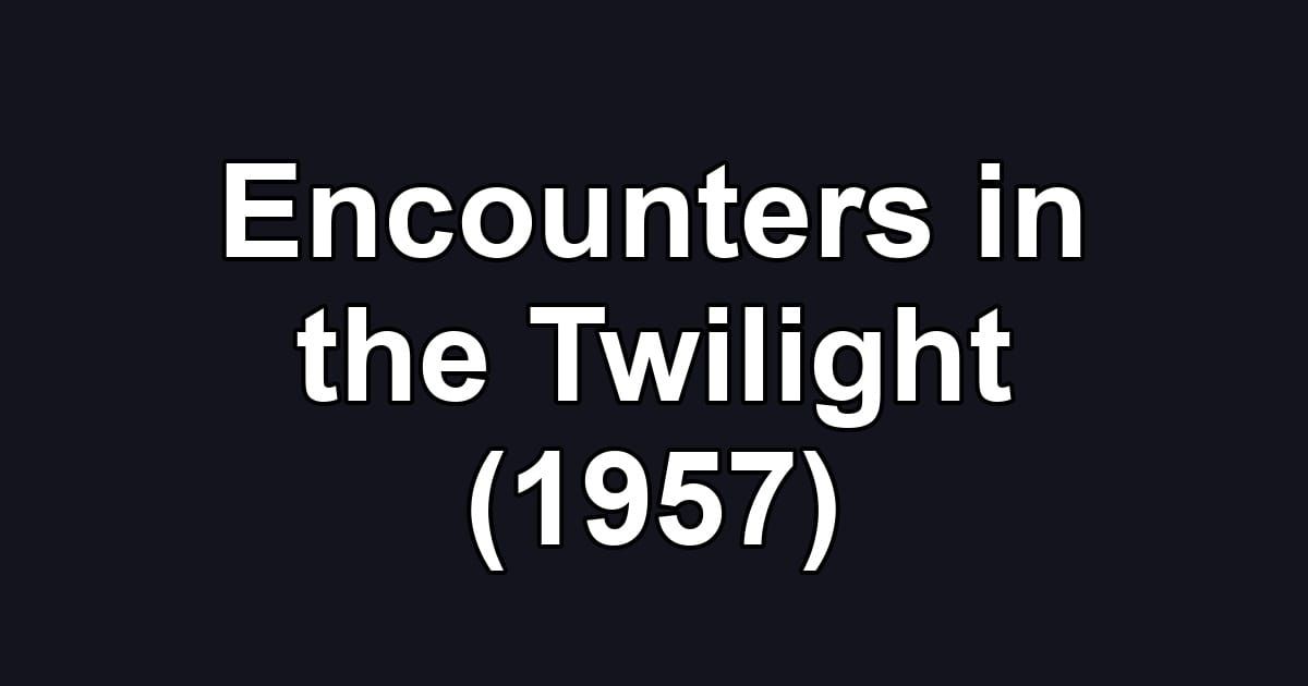 Encounters in the Twilight (1957)