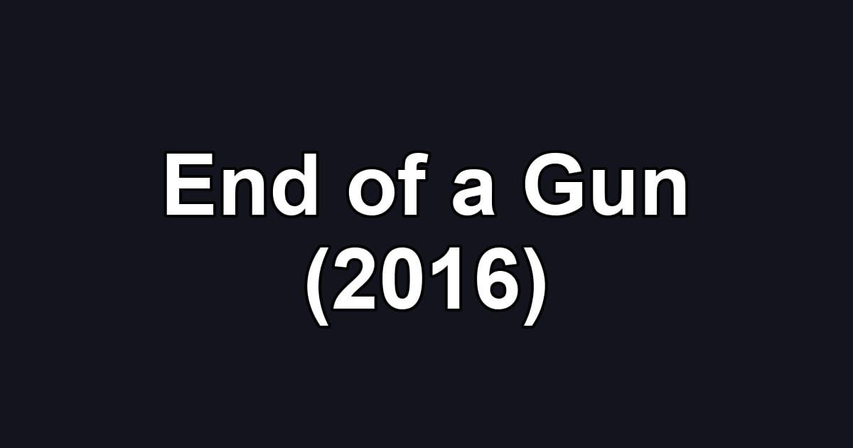 End of a Gun (2016)