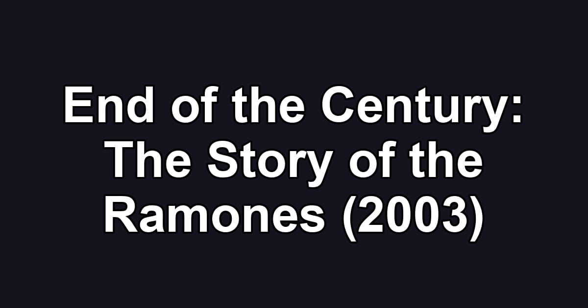 End of the Century: The Story of the Ramones (2003)