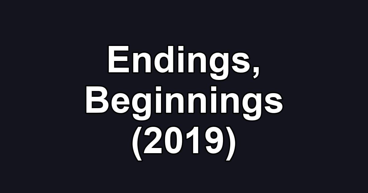 Endings, Beginnings (2019)