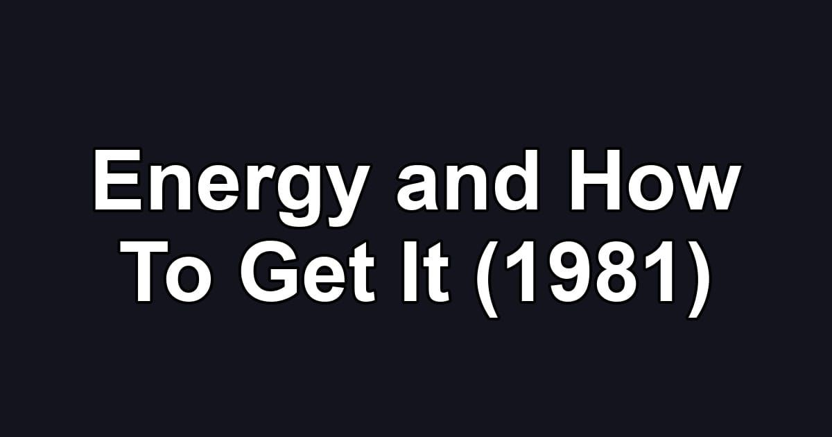 Energy and How To Get It (1981)