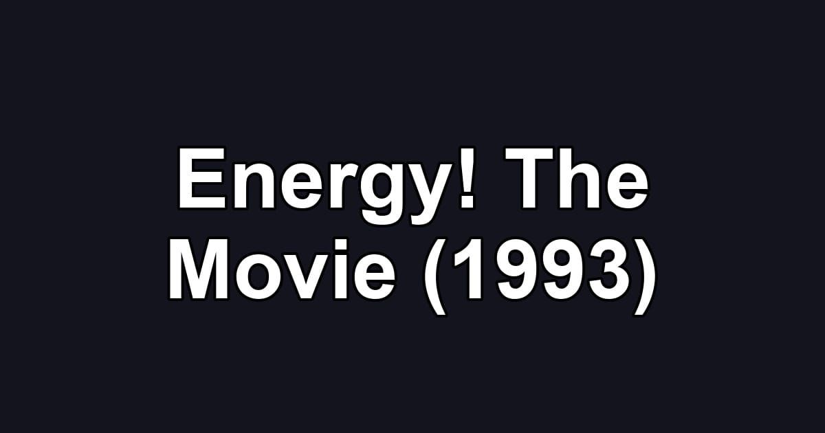 Energy! The Movie (1993)