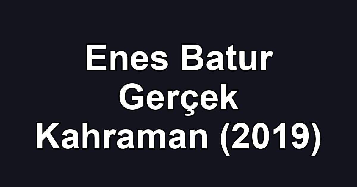 Enes Batur Gerçek Kahraman (2019)