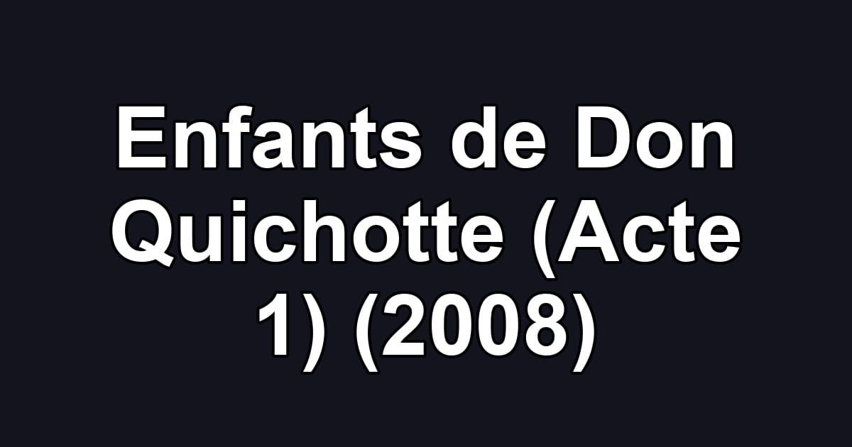 Enfants de Don Quichotte (Acte 1) (2008)