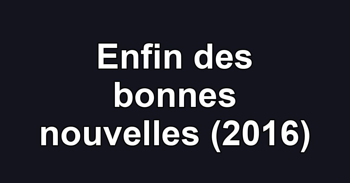 Enfin des bonnes nouvelles (2016)