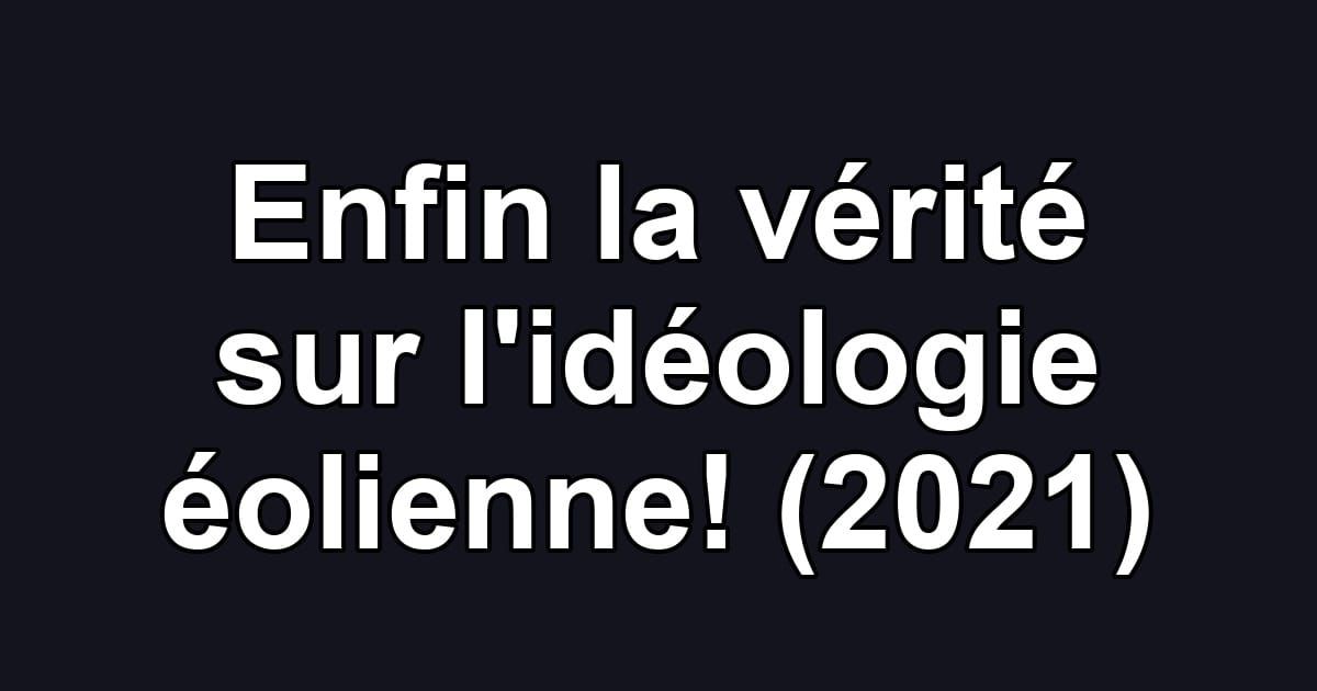 Enfin la vérité sur l'idéologie éolienne! (2021)