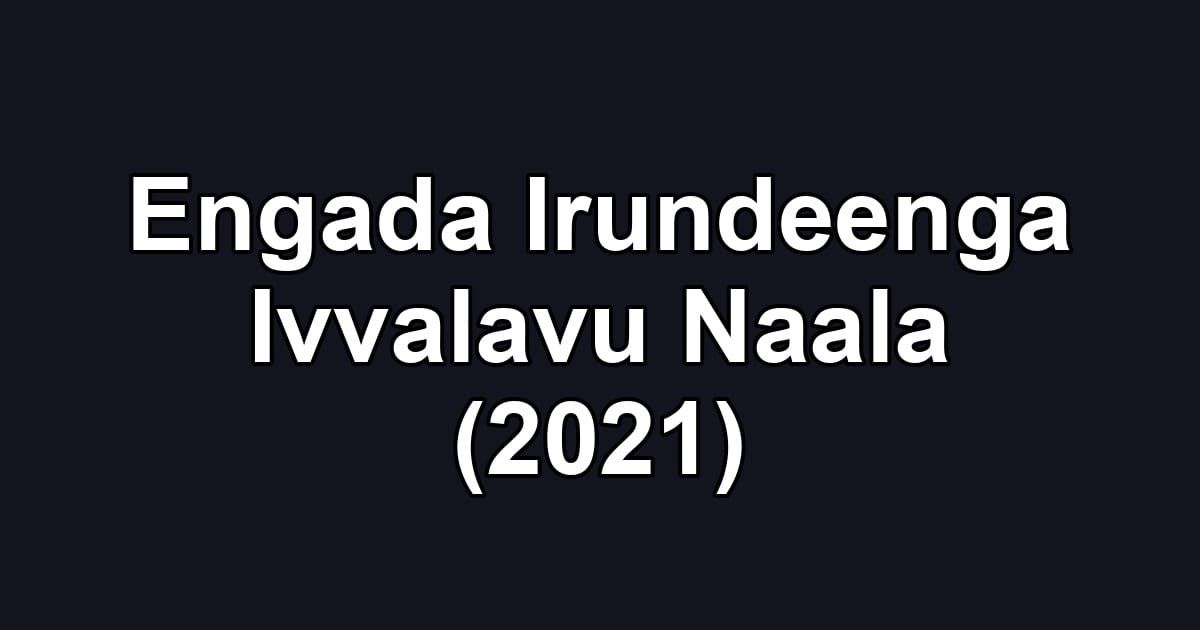 Engada Irundeenga Ivvalavu Naala (2021)